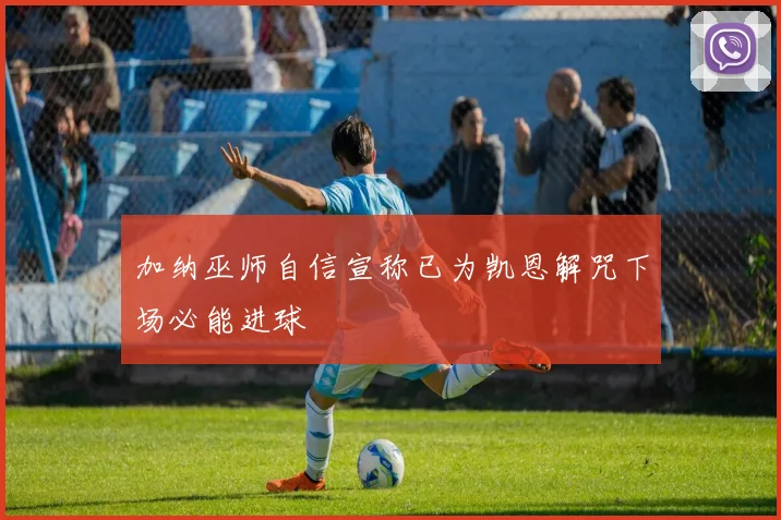 加纳巫师自信宣称已为凯恩解咒下场必能进球
