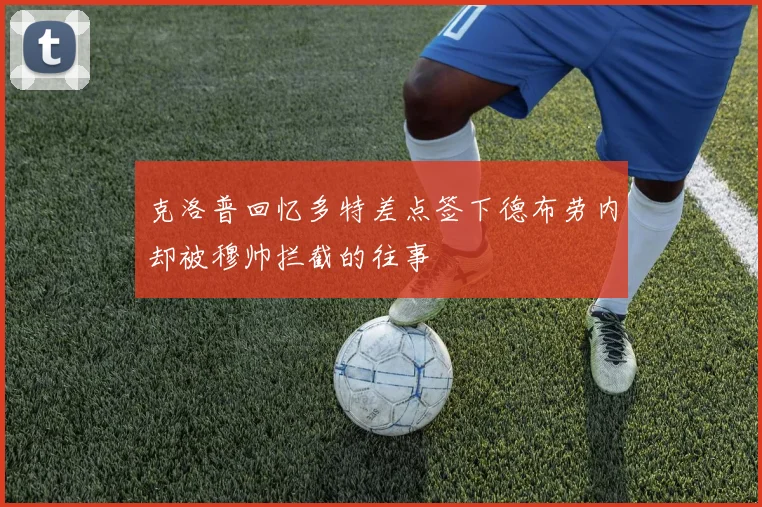 克洛普回忆多特差点签下德布劳内却被穆帅拦截的往事